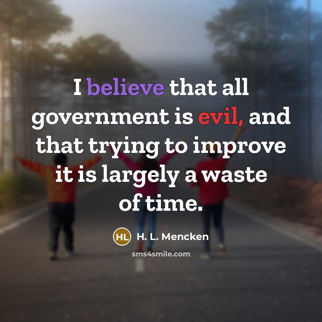“I believe that all government is evil, and that trying…” quote by H. L. Mencken