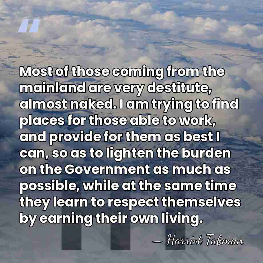 Most of those coming from the mainland are very destitute, almost naked.&hellip; - Harriet Tubman
