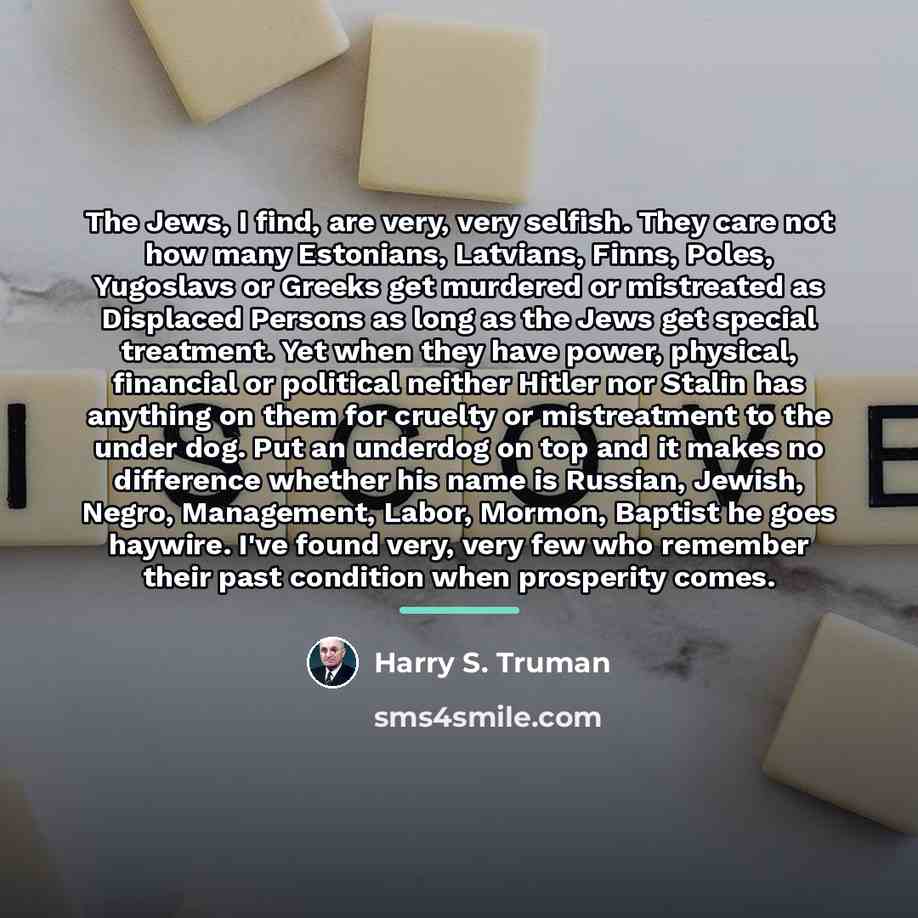 “The Jews, I find, are very, very selfish. They care…” quote by Harry S. Truman