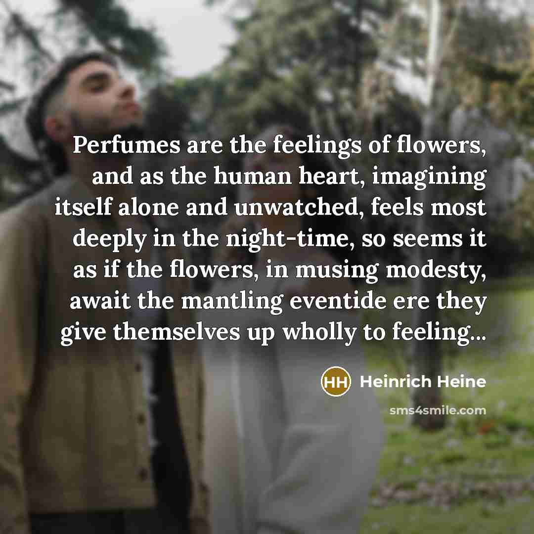 “Perfumes are the feelings of flowers, and as the human…” quote by Heinrich Heine