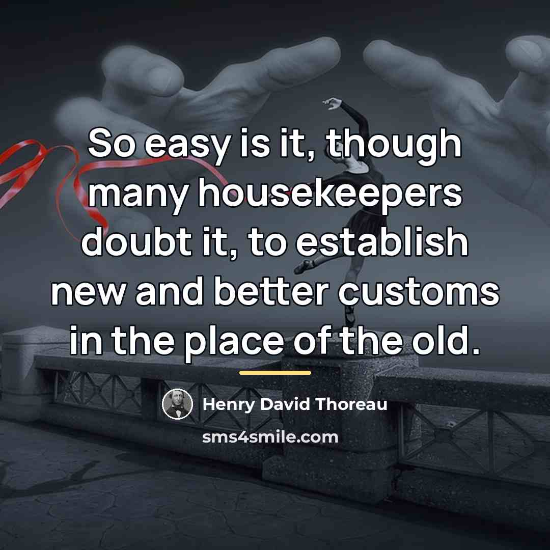 “So easy is it, though many housekeepers doubt it, to…” quote by Henry David Thoreau