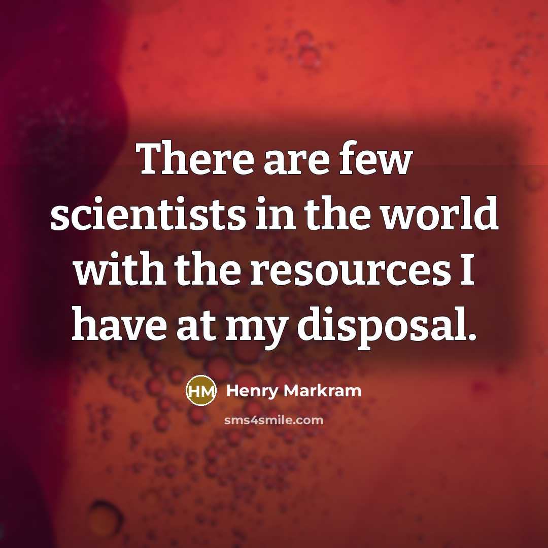 “There are few scientists in the world with the resources…” quote by Henry Markram