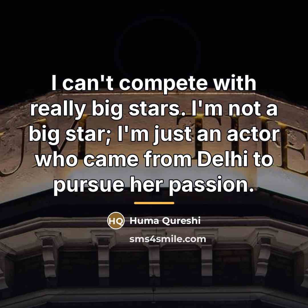 “I can't compete with really big stars. I'm not a…” quote by Huma Qureshi