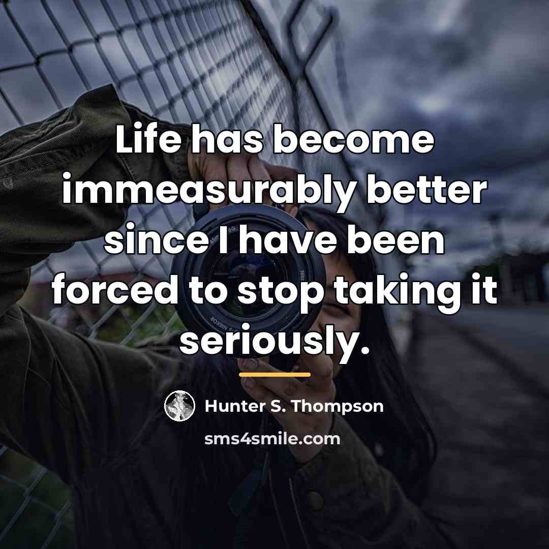 “Life has become immeasurably better since I have been forced…” quote by Hunter S. Thompson