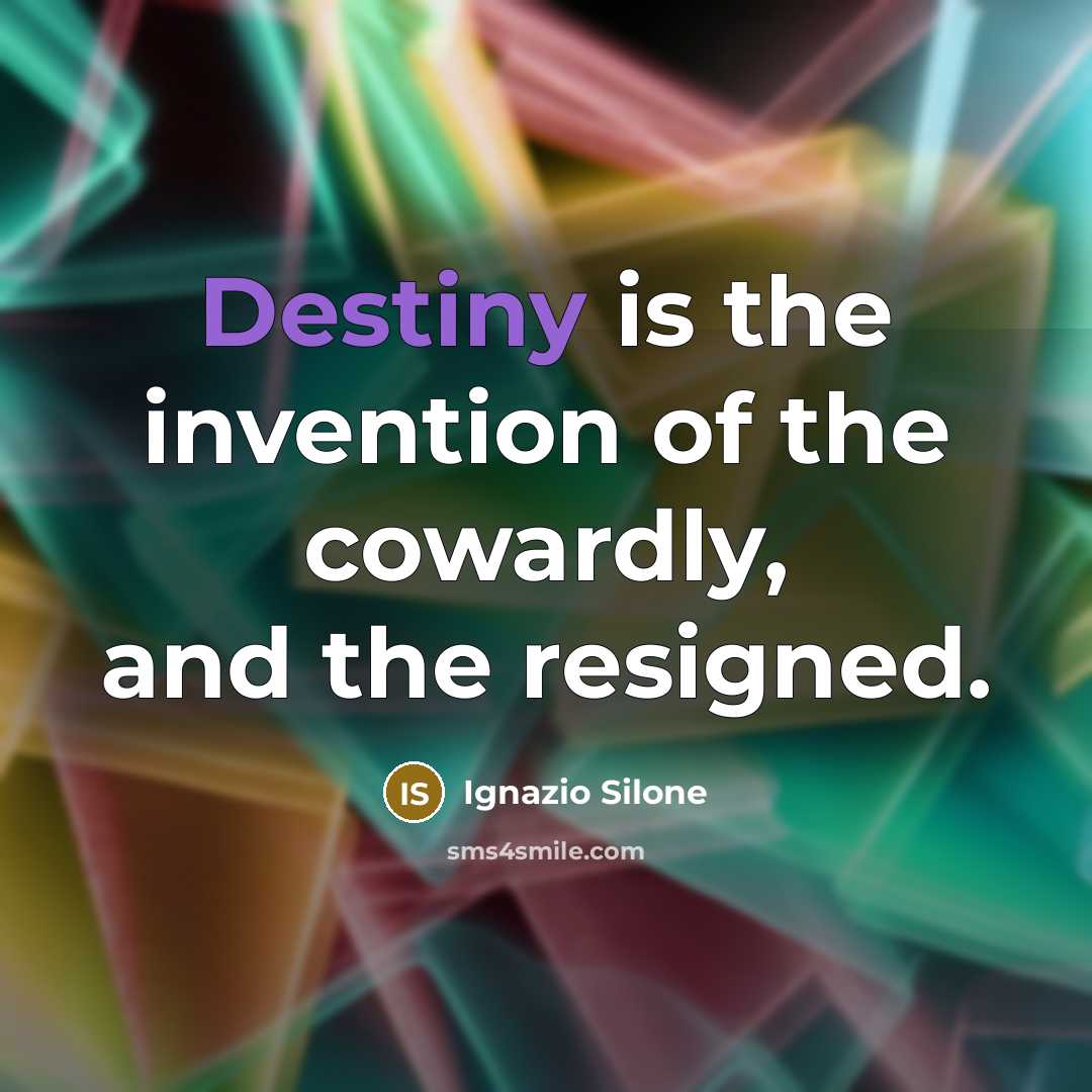 “Destiny is the invention of the cowardly, and the resigned.…” quote by Ignazio Silone