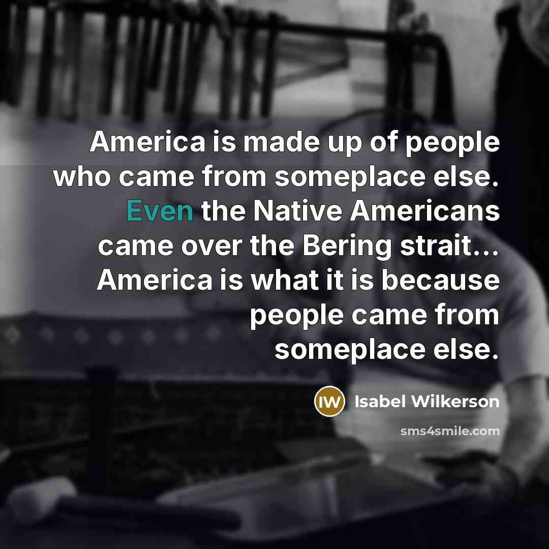 “America is made up of people who came from someplace…” quote by Isabel Wilkerson