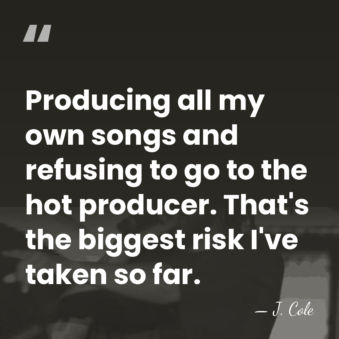 Producing all my own songs and refusing to go to the hot&hellip; - J. Cole