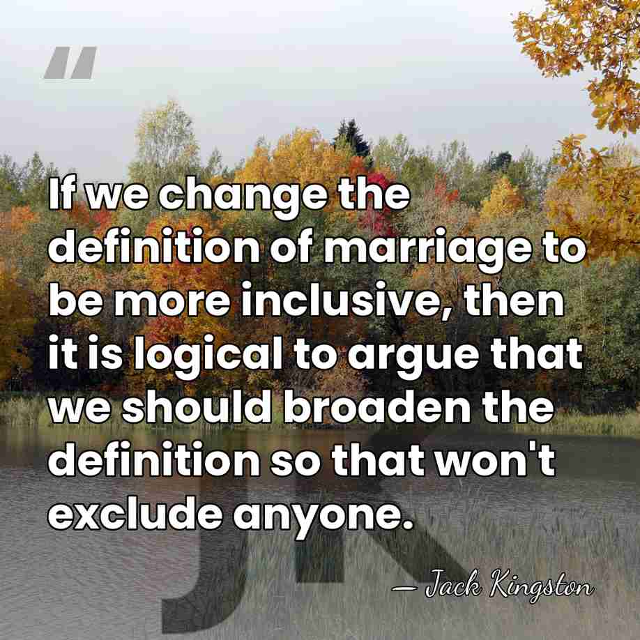 If we change the definition of marriage to be more inclusive, then&hellip; - Jack Kingston