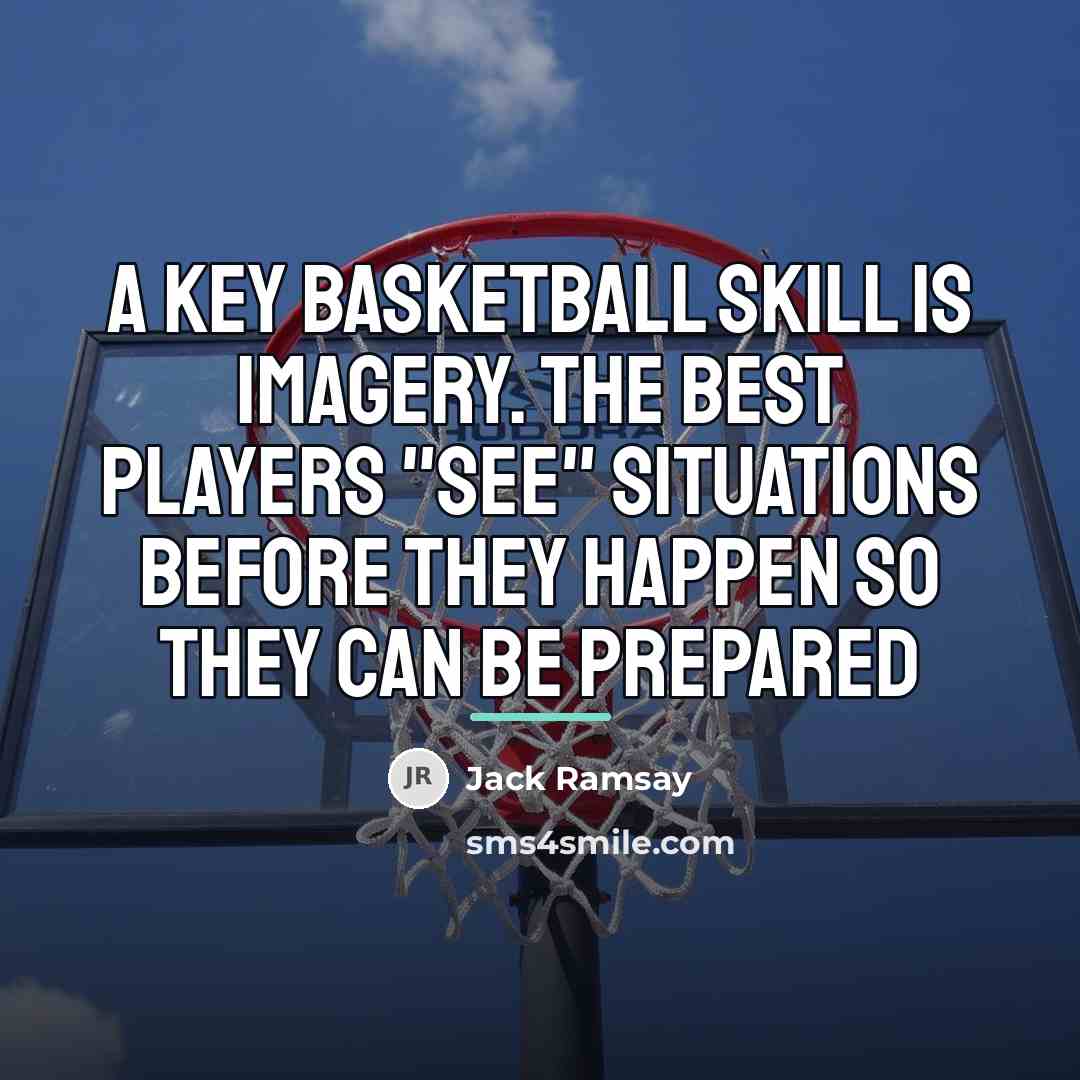 “A key basketball skill is imagery. The best players "see"…” quote by Jack Ramsay