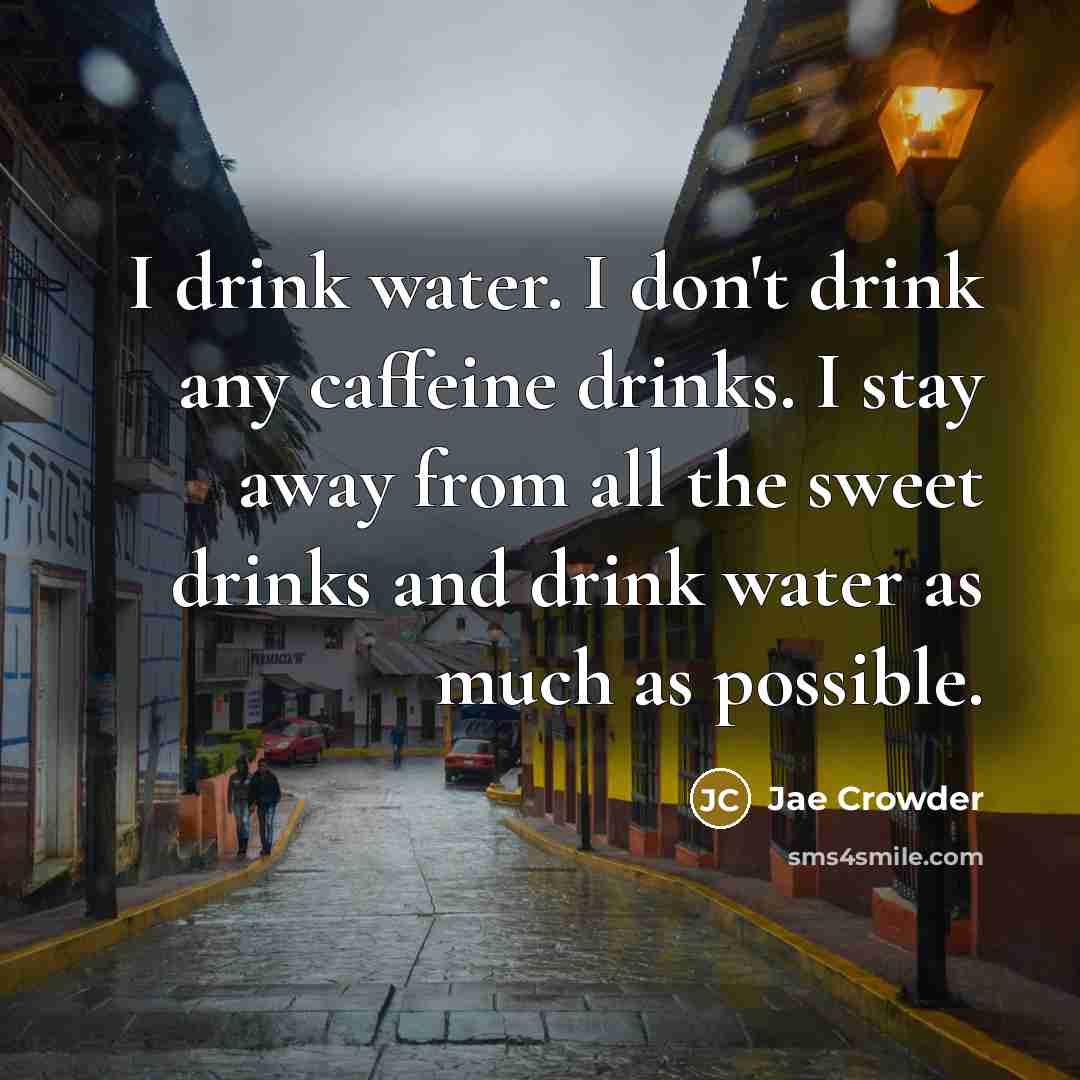 “I drink water. I don't drink any caffeine drinks. I…” quote by Jae Crowder
