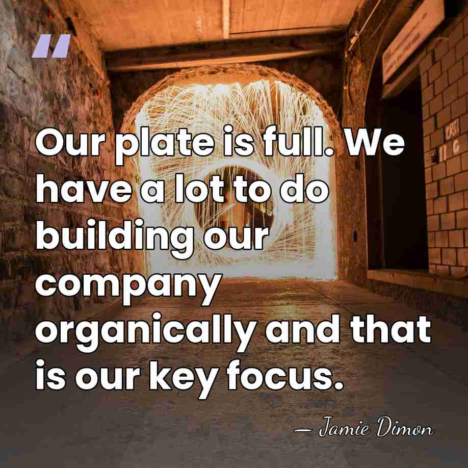 Our plate is full. We have a lot to do building our&hellip; - Jamie Dimon