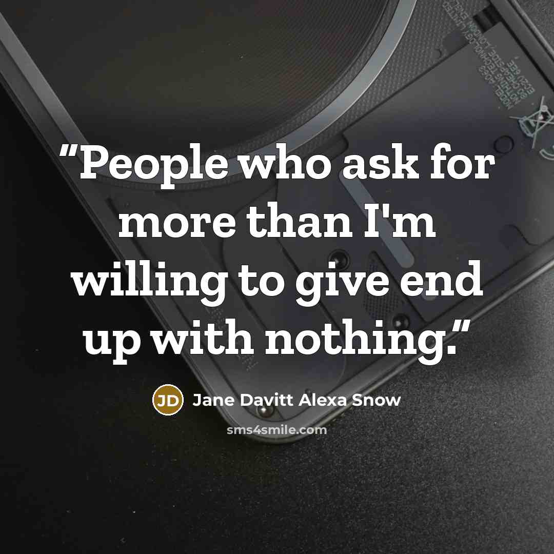 “People who ask for more than I'm willing to give end up with nothing.” quote by Jane Davitt Alexa Snow