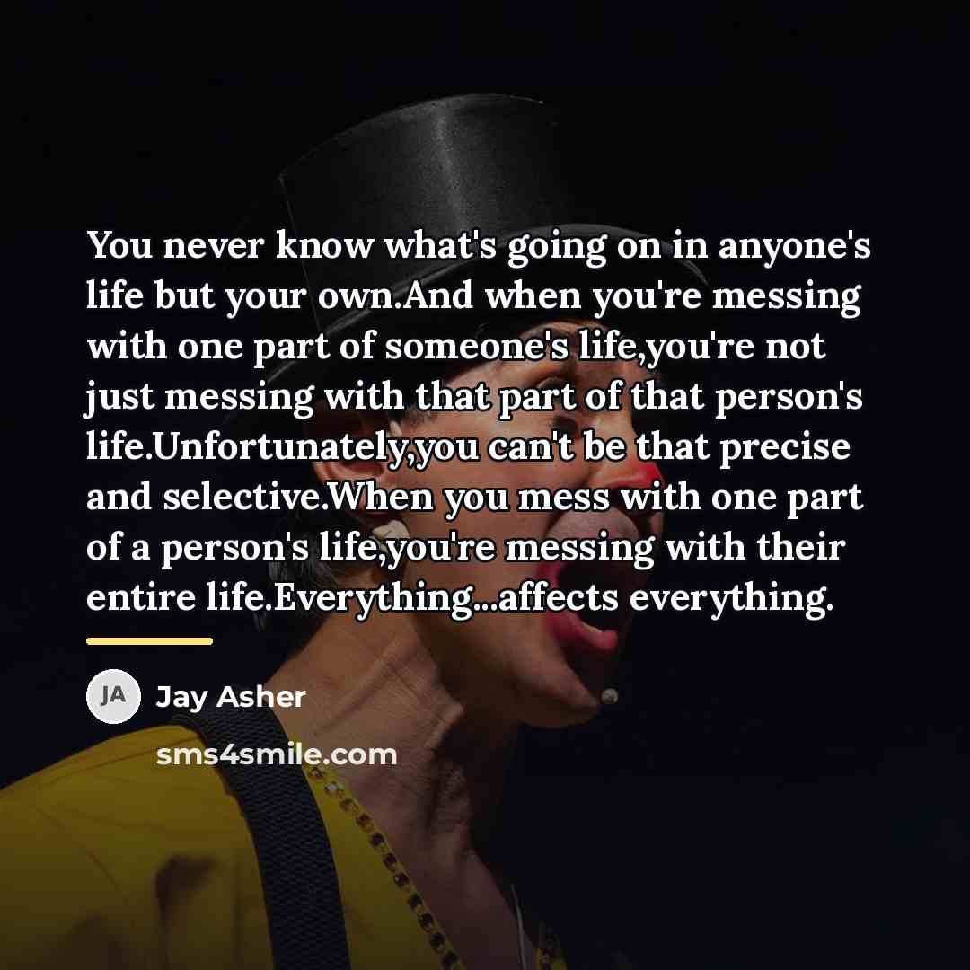 “You never know what's going on in anyone's life but…” quote by Jay Asher