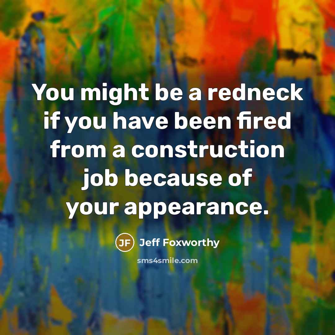 “You might be a redneck if you have been fired…” quote by Jeff Foxworthy