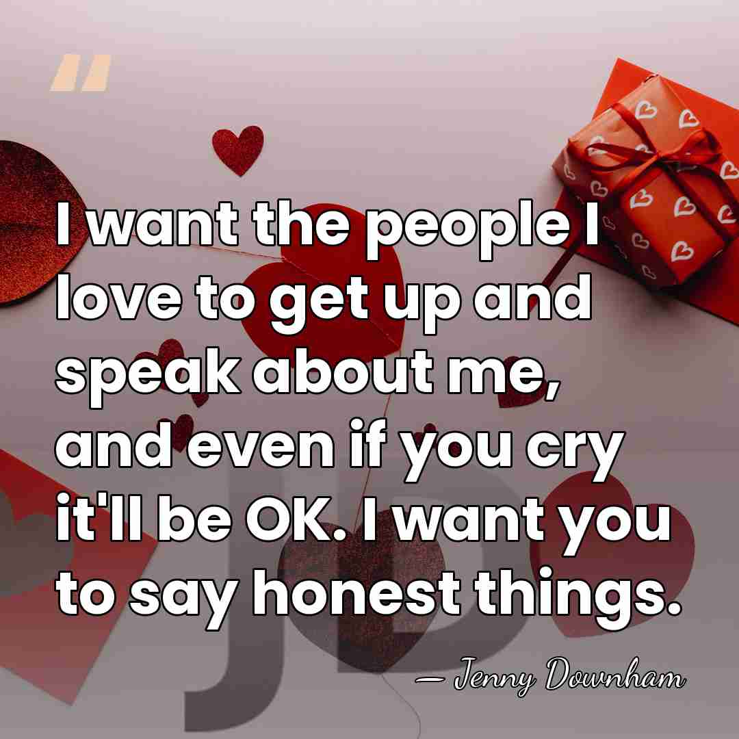 I want the people I love to get up and speak about&hellip; - Jenny Downham