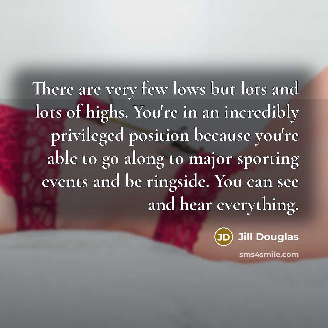 “There are very few lows but lots and lots of…” quote by Jill Douglas