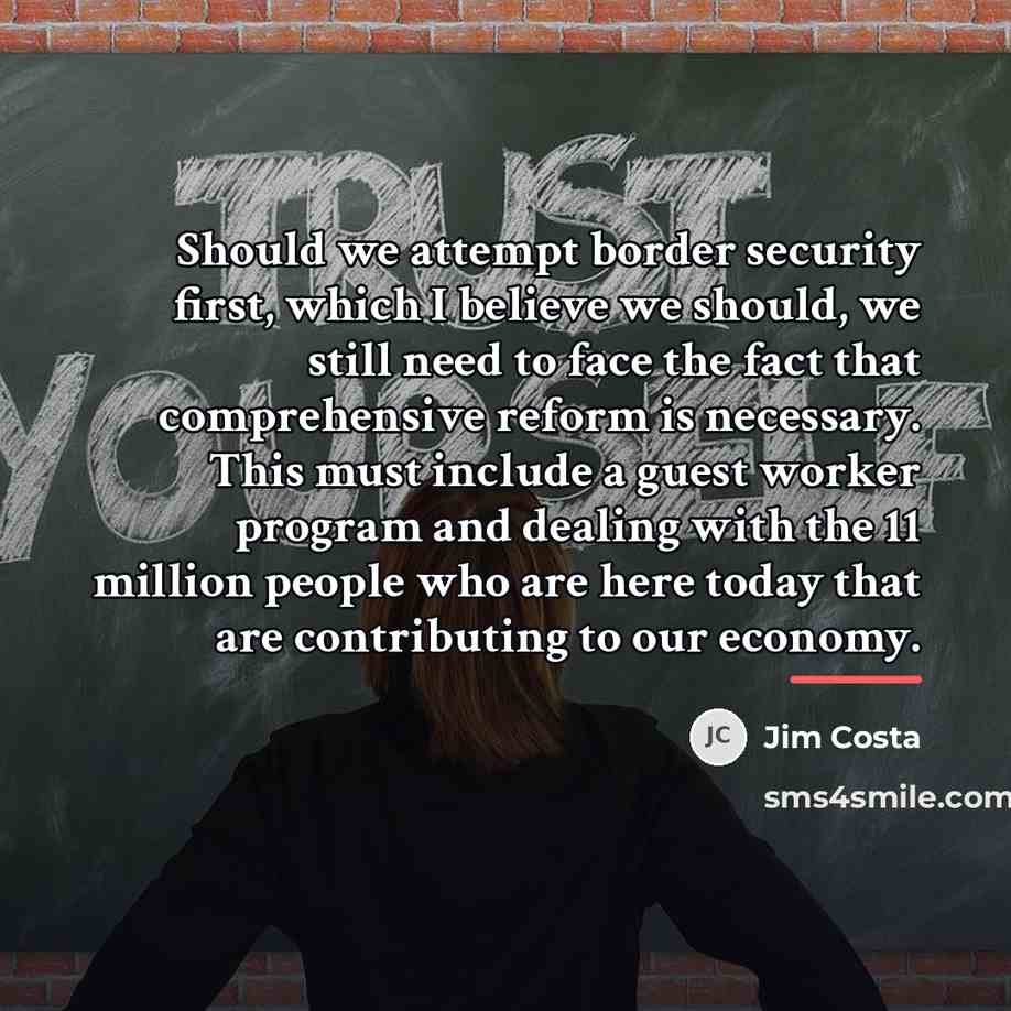 “Should we attempt border security first, which I believe we…” quote by Jim Costa