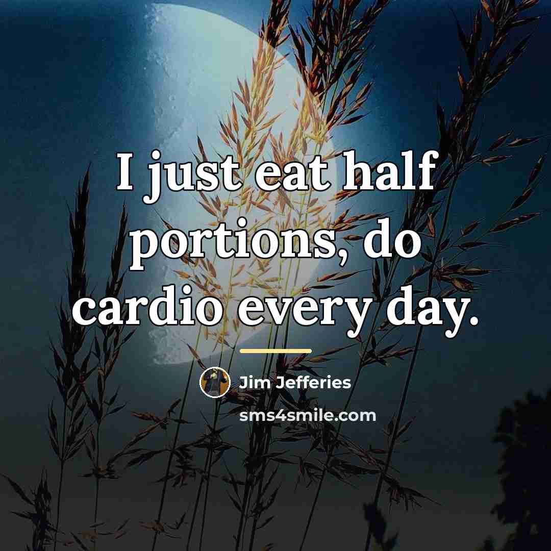 “I just eat half portions, do cardio every day.…” quote by Jim Jefferies