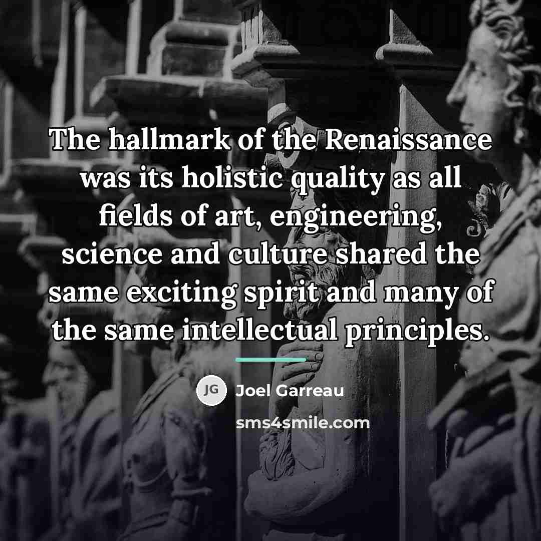 “The hallmark of the Renaissance was its holistic quality as…” quote by Joel Garreau
