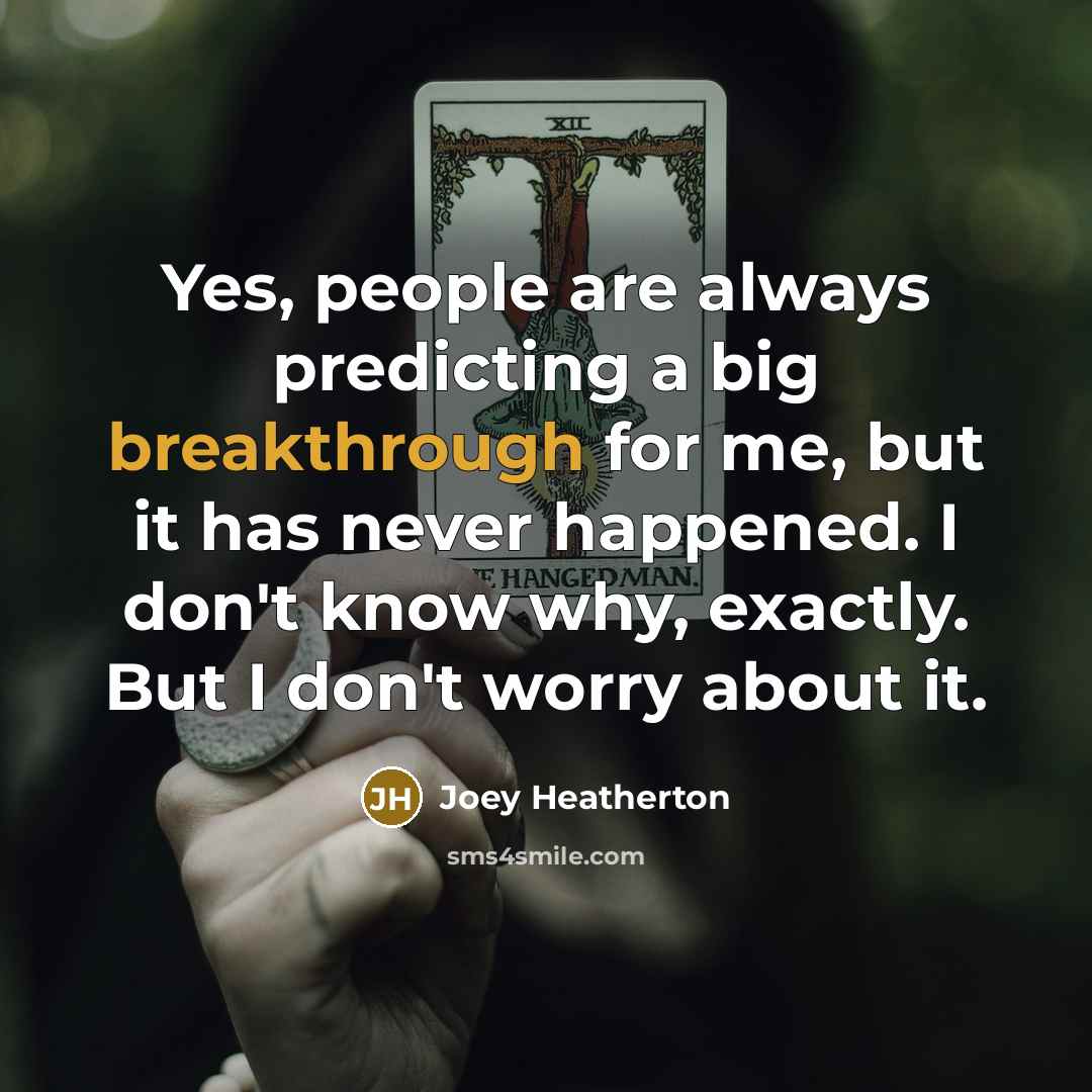 “Yes, people are always predicting a big breakthrough for me,…” quote by Joey Heatherton