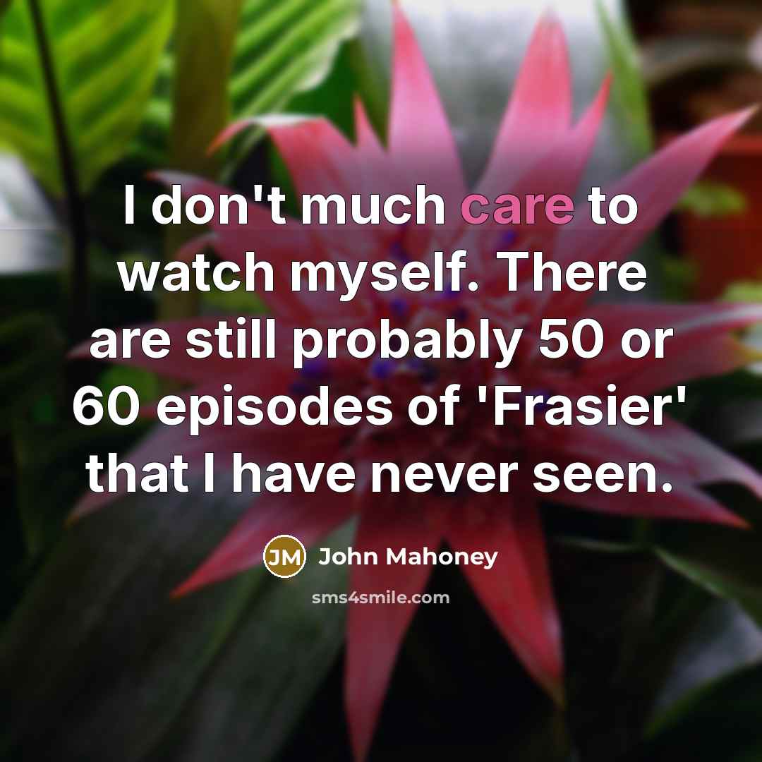 “I don't much care to watch myself. There are still…” quote by John Mahoney