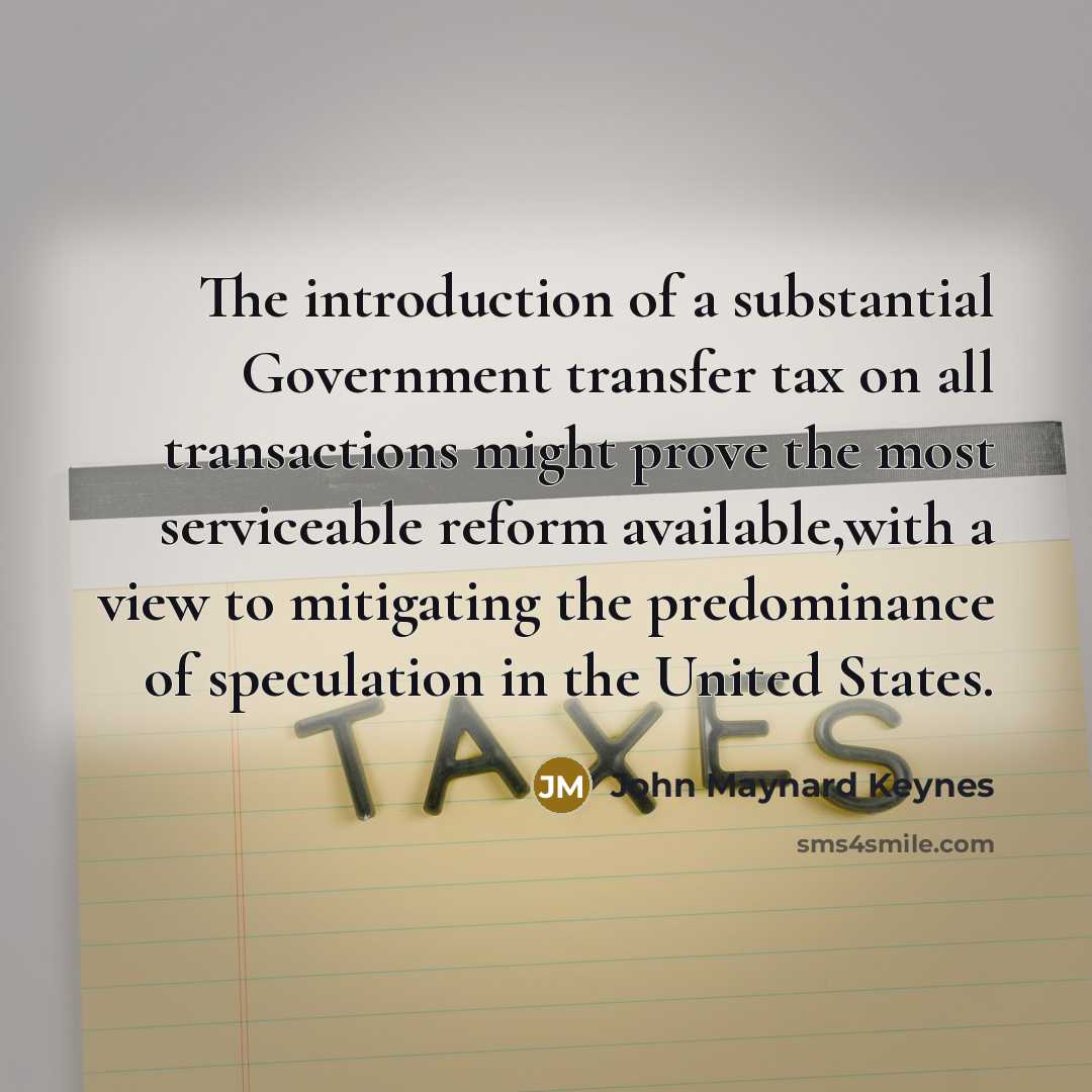 “The introduction of a substantial Government transfer tax on all…” quote by John Maynard Keynes