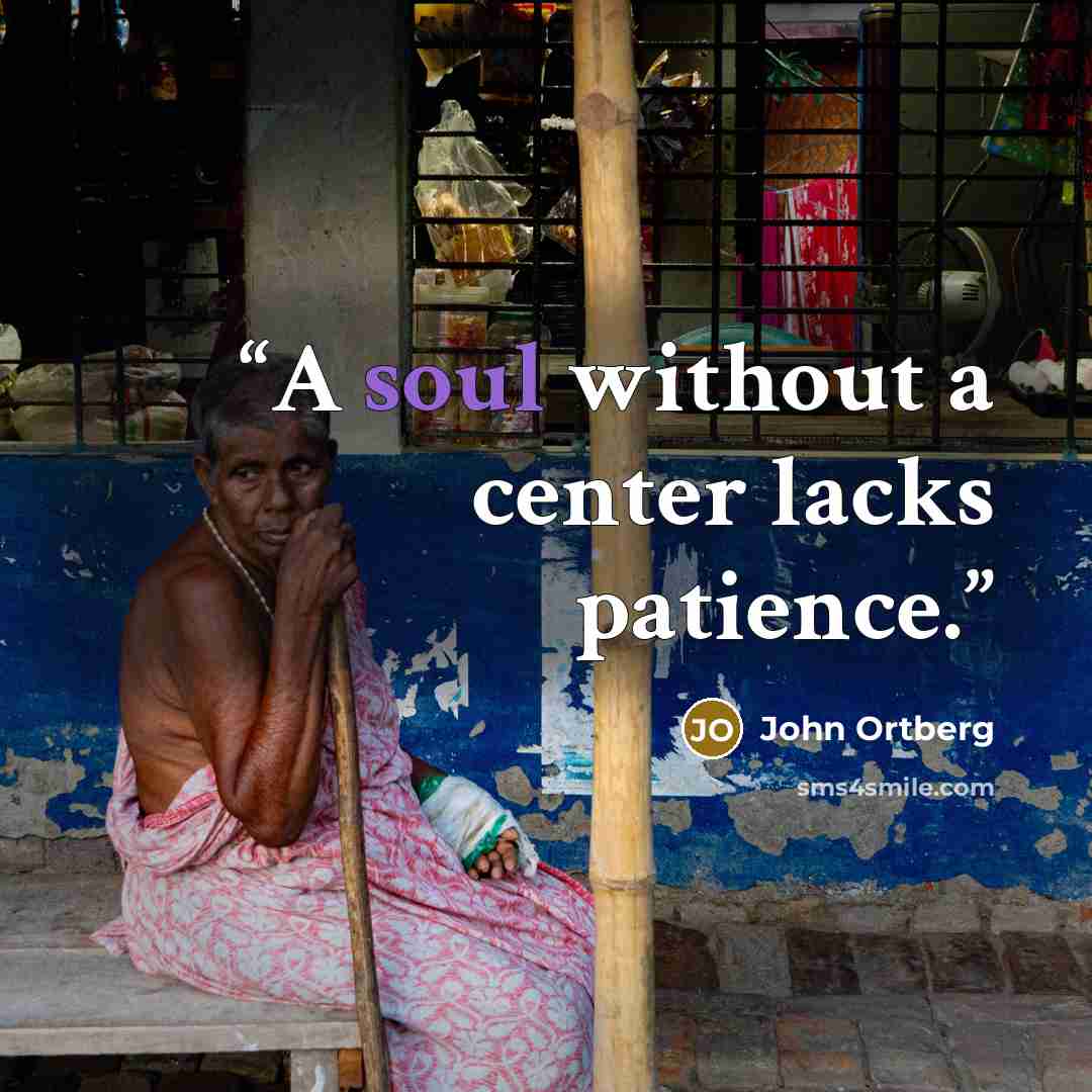 “A soul without a center lacks patience.” quote by John Ortberg