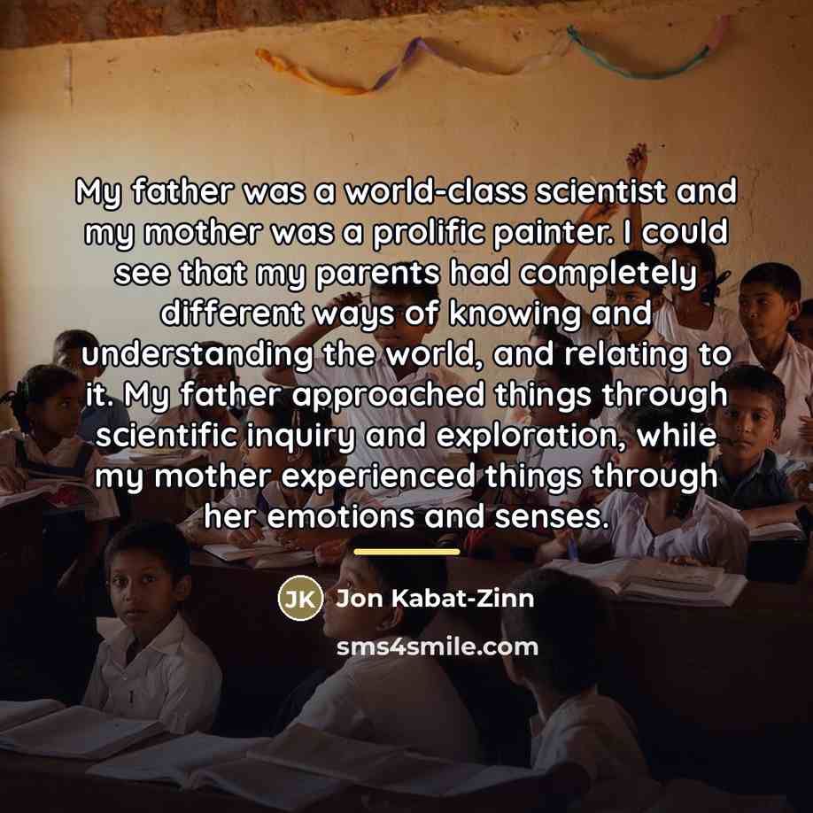 “My father was a world-class scientist and my mother was…” quote by Jon Kabat-Zinn
