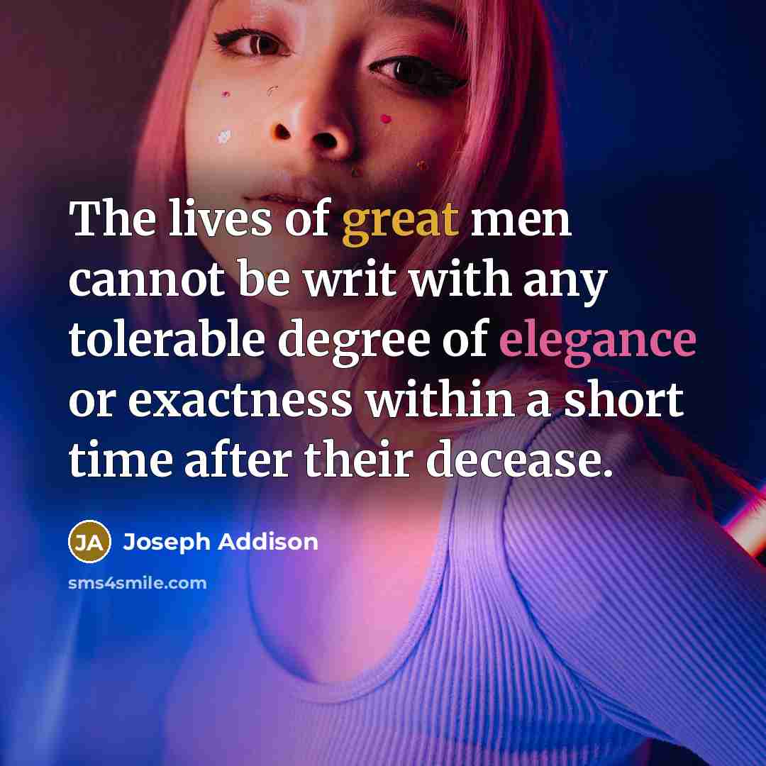 “The lives of great men cannot be writ with any…” quote by Joseph Addison