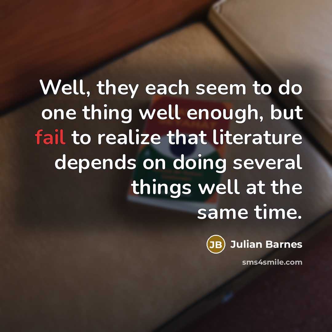 “Well, they each seem to do one thing well enough,…” quote by Julian Barnes
