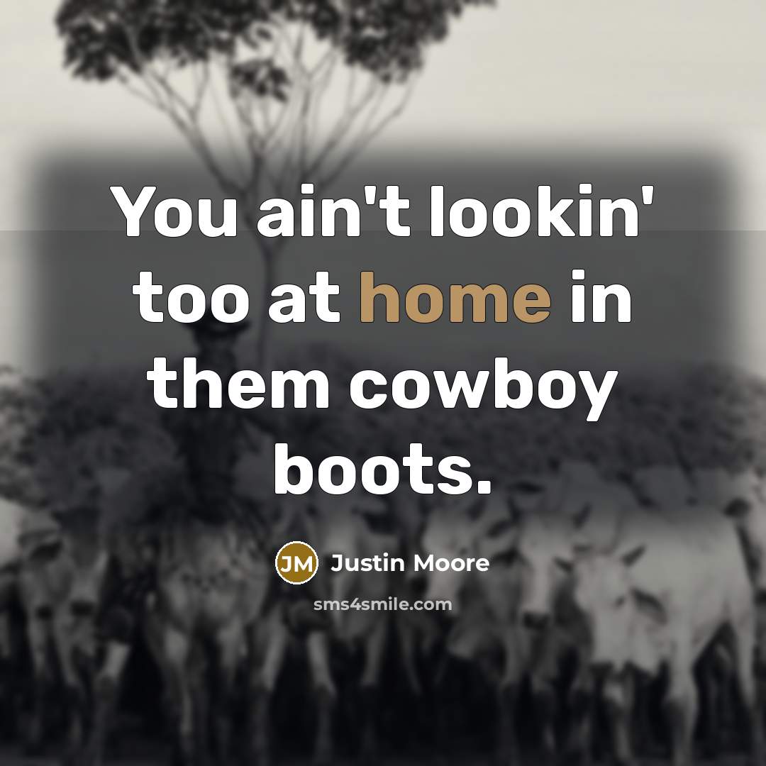 “You ain't lookin' too at home in them cowboy boots.…” quote by Justin Moore