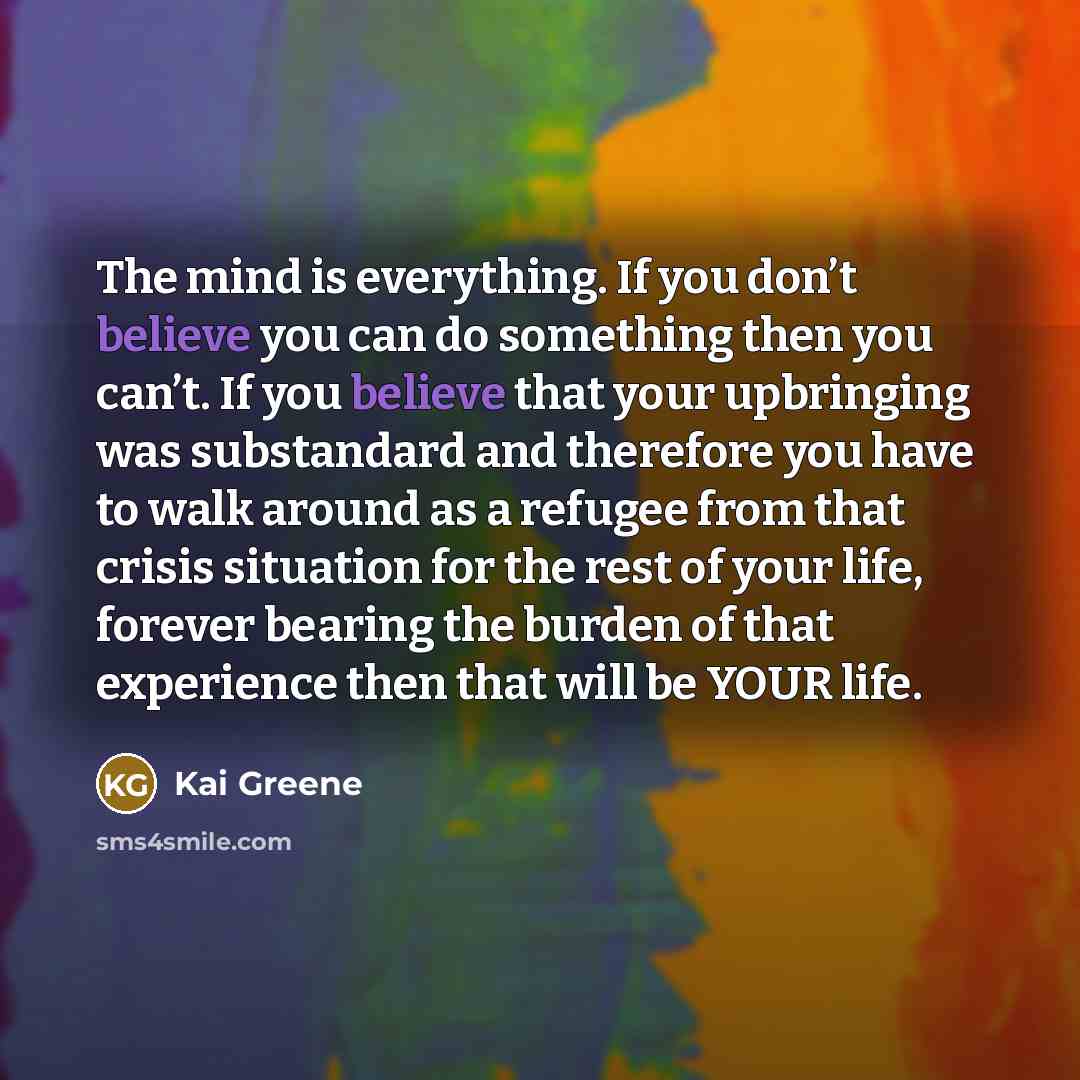 “The mind is everything. If you don’t believe you can…” quote by Kai Greene