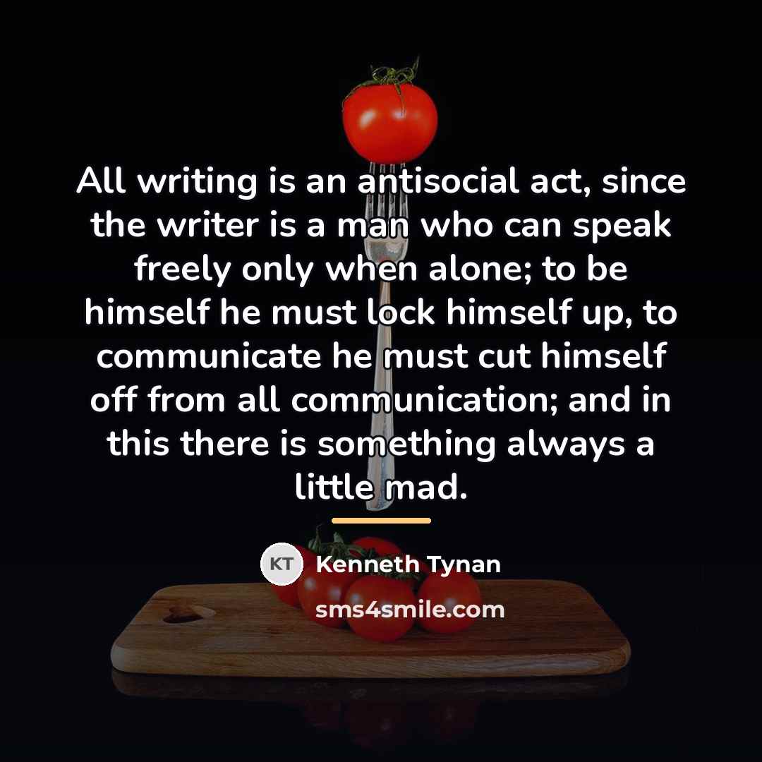 “All writing is an antisocial act, since the writer is…” quote by Kenneth Tynan