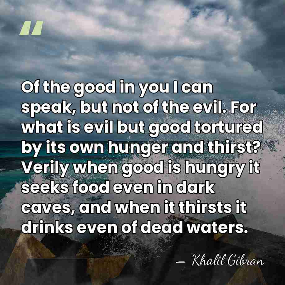 Of the good in you I can speak, but not of the&hellip; - Khalil Gibran