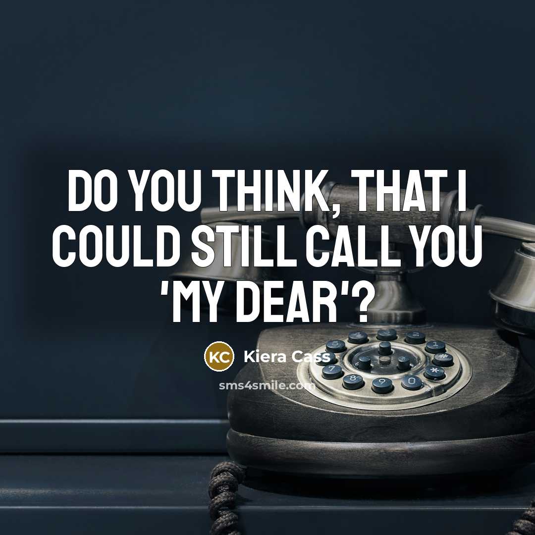 “Do you think, that I could still call you 'my…” quote by Kiera Cass