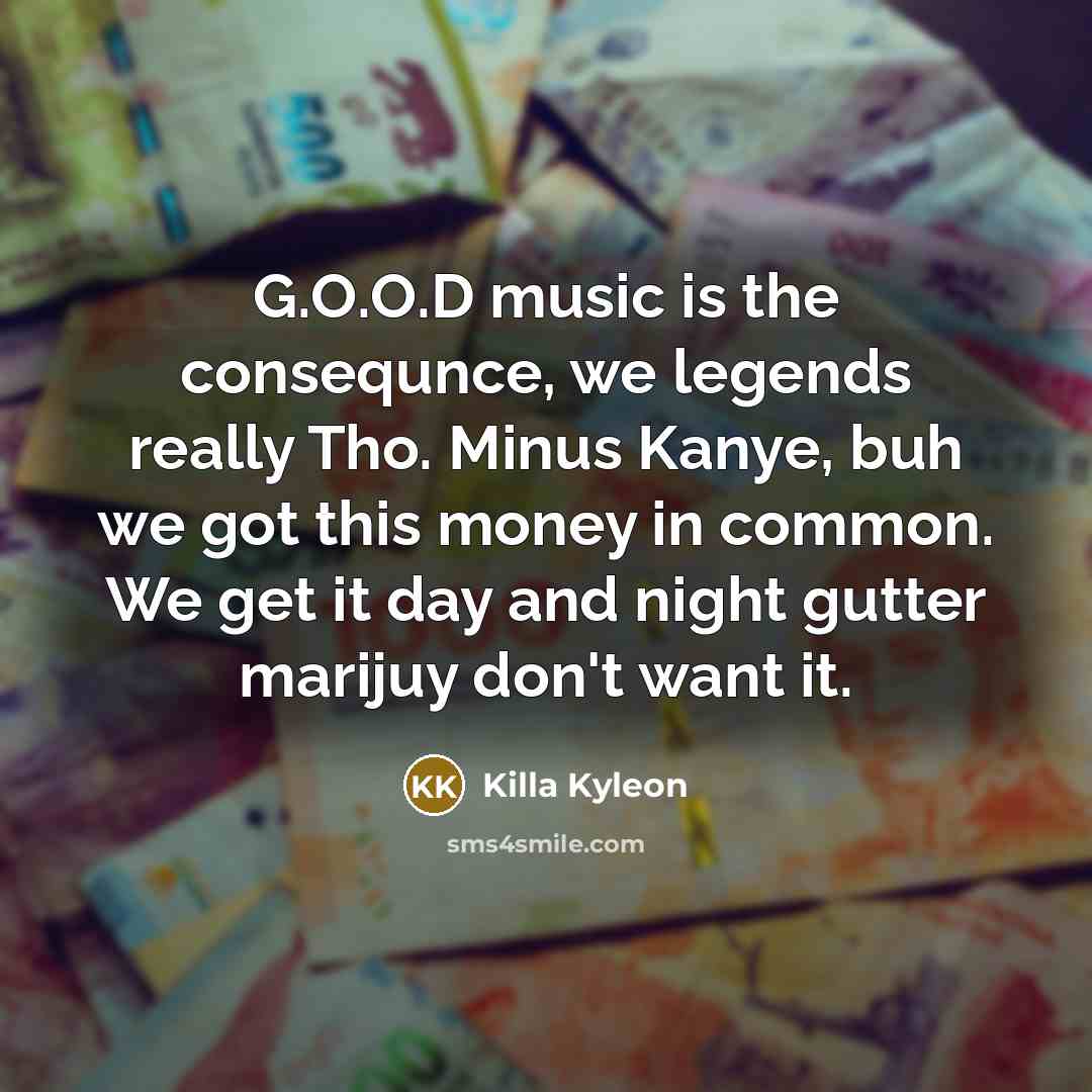 “G.O.O.D music is the consequnce, we legends really Tho. Minus…” quote by Killa Kyleon