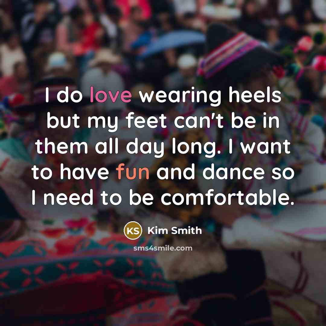 “I do love wearing heels but my feet can't be…” quote by Kim Smith