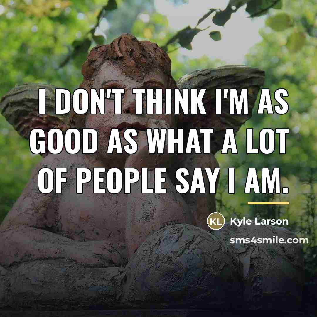 “I don't think I'm as good as what a lot…” quote by Kyle Larson
