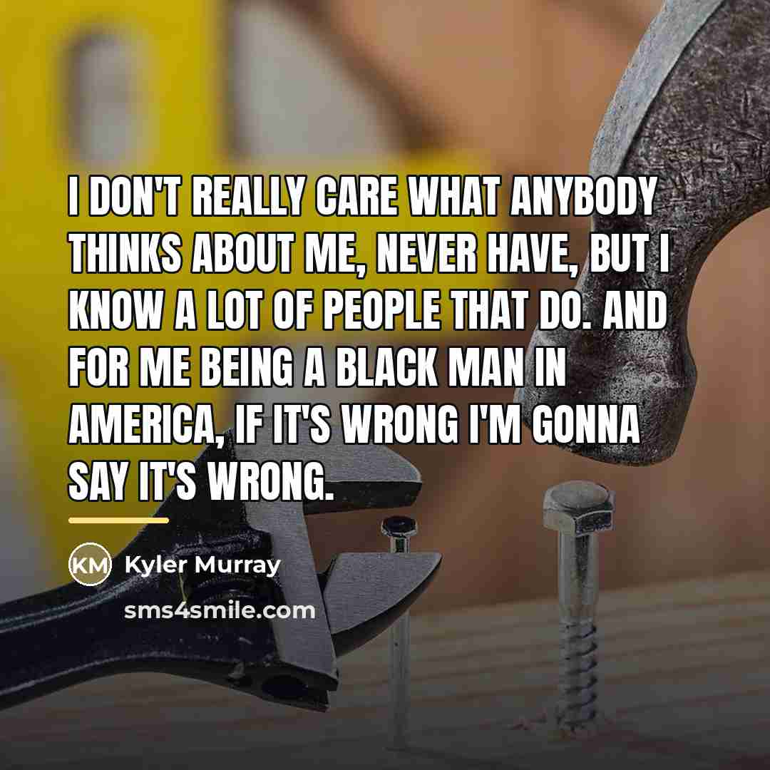 “I don't really care what anybody thinks about me, never…” quote by Kyler Murray