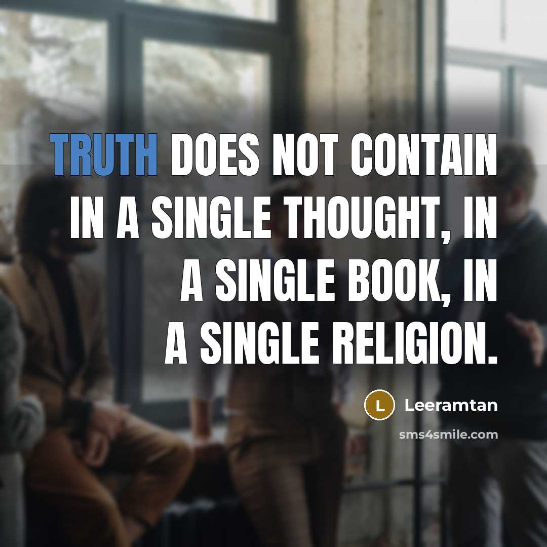 “Truth does not contain in a single thought, in a single book, in a single religion.” quote by Leeramtan