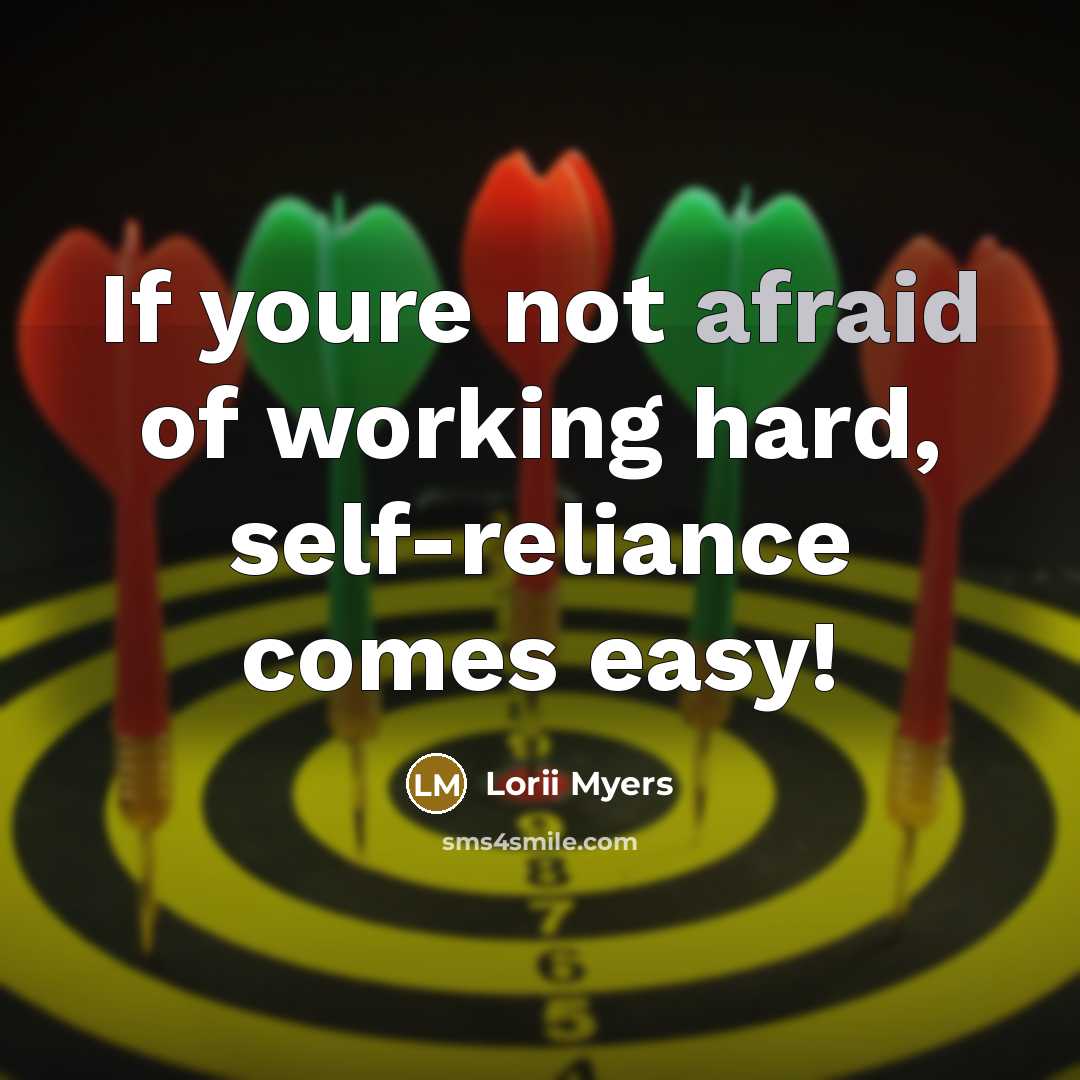 “If youre not afraid of working hard, self-reliance comes easy!…” quote by Lorii Myers