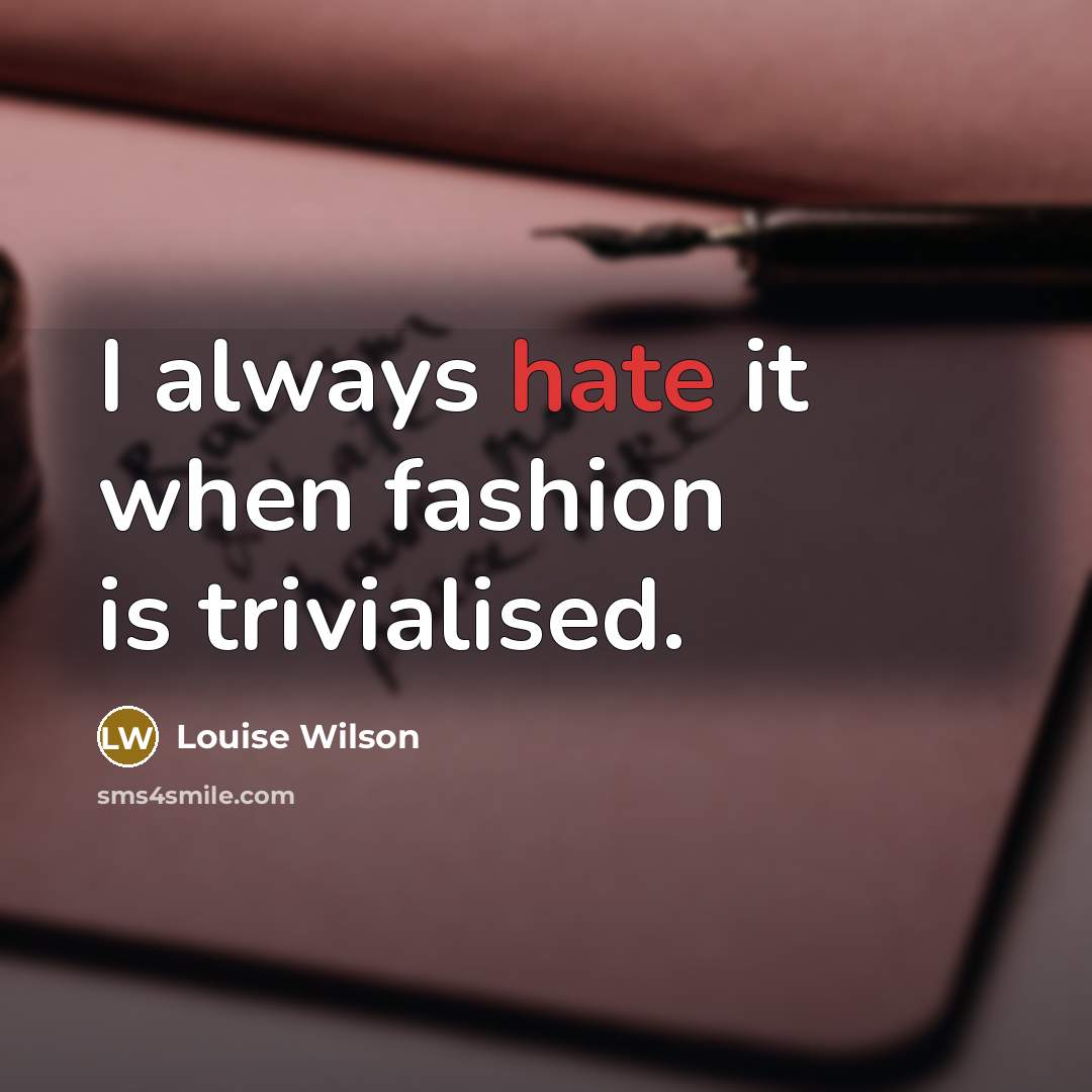 “I always hate it when fashion is trivialised.…” quote by Louise Wilson