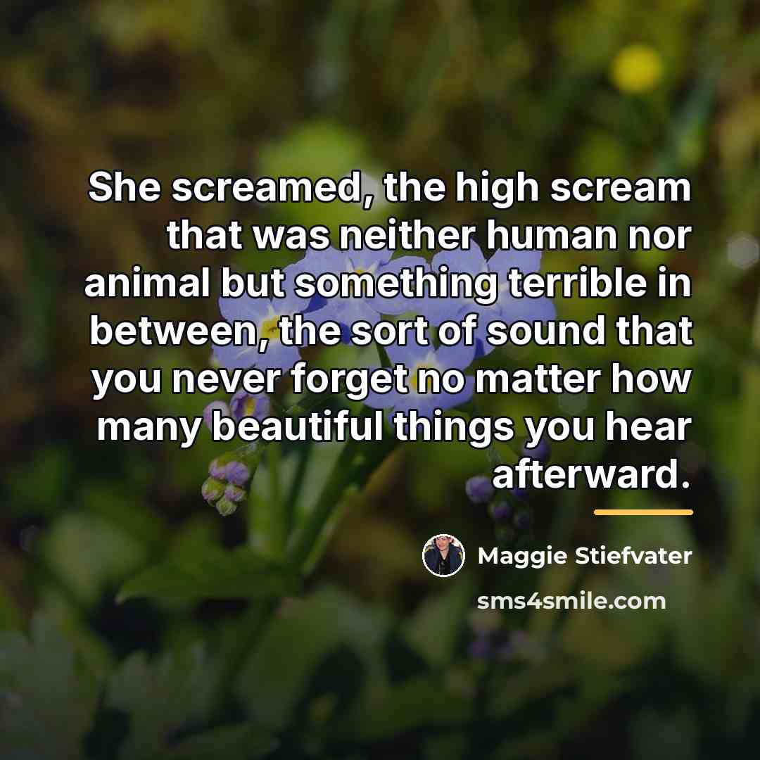 “She screamed, the high scream that was neither human nor…” quote by Maggie Stiefvater