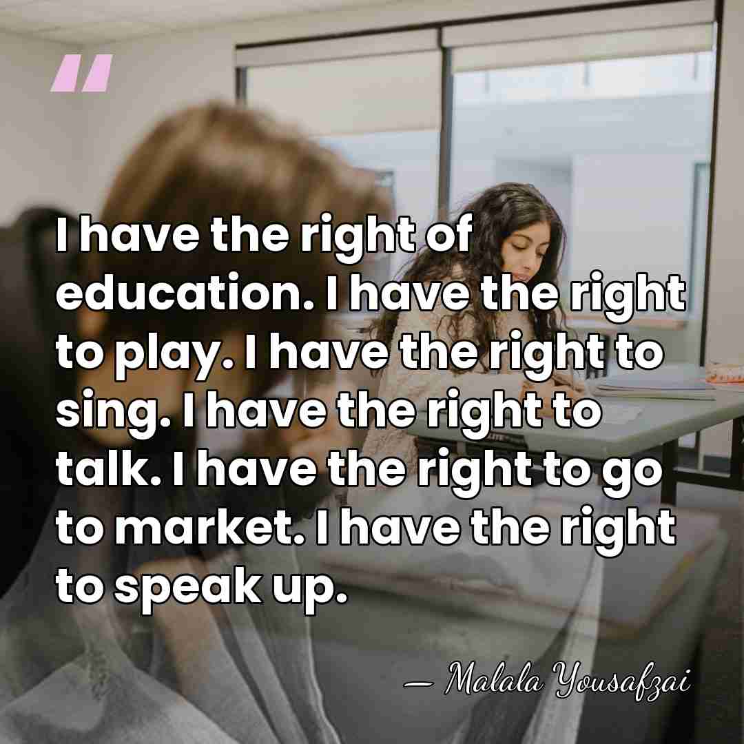 I have the right of education. I have the right to play.&hellip; - Malala Yousafzai