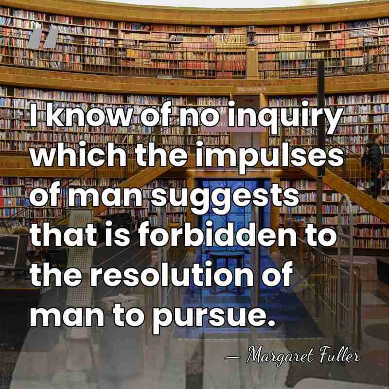 I know of no inquiry which the impulses of man suggests that&hellip; - Margaret Fuller