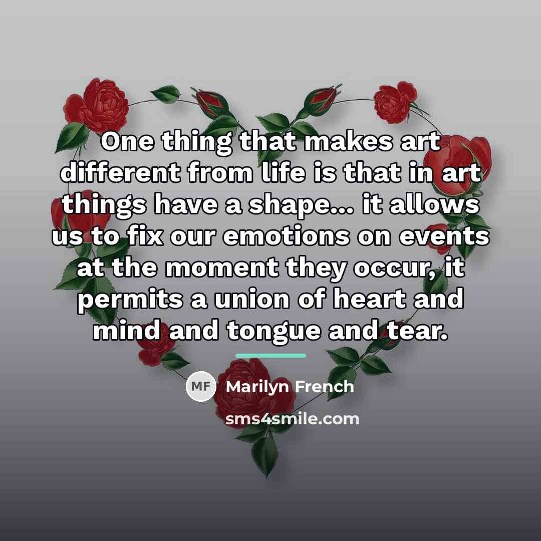 “One thing that makes art different from life is that…” quote by Marilyn French