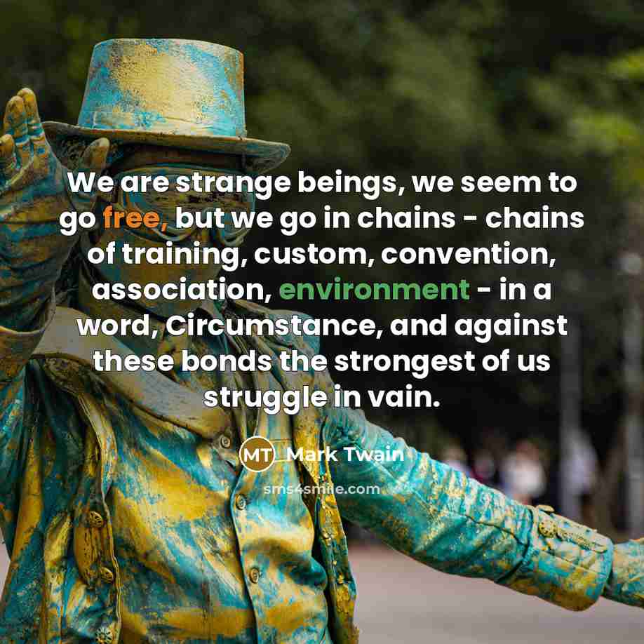 “We are strange beings, we seem to go free, but…” quote by Mark Twain
