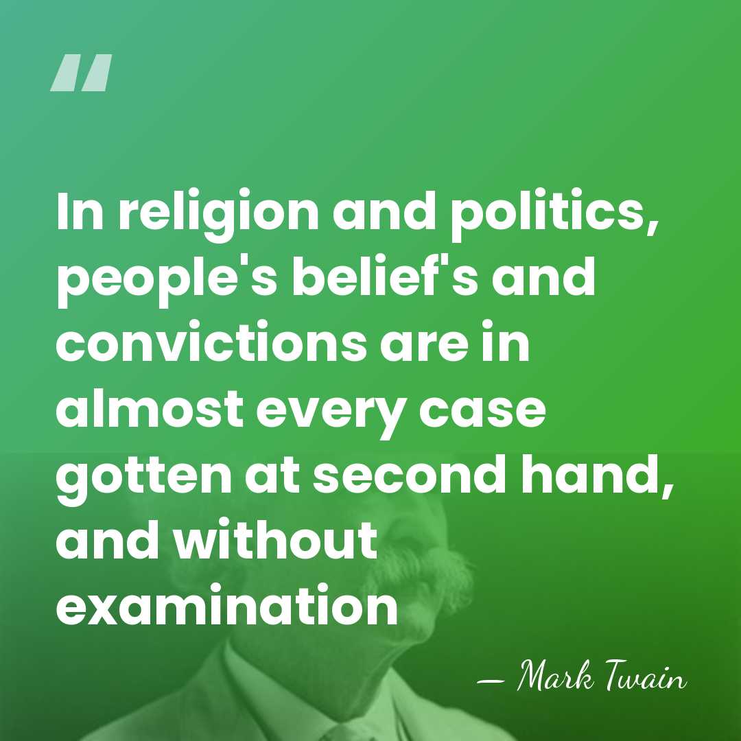 In religion and politics, people's belief's and convictions are in almost every&hellip; - Mark Twain