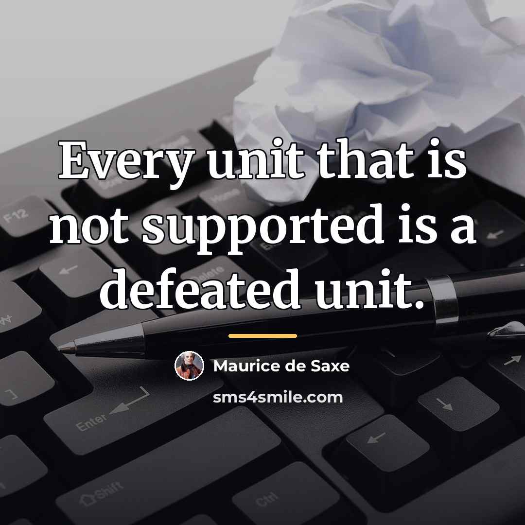 “Every unit that is not supported is a defeated unit.…” quote by Maurice de Saxe