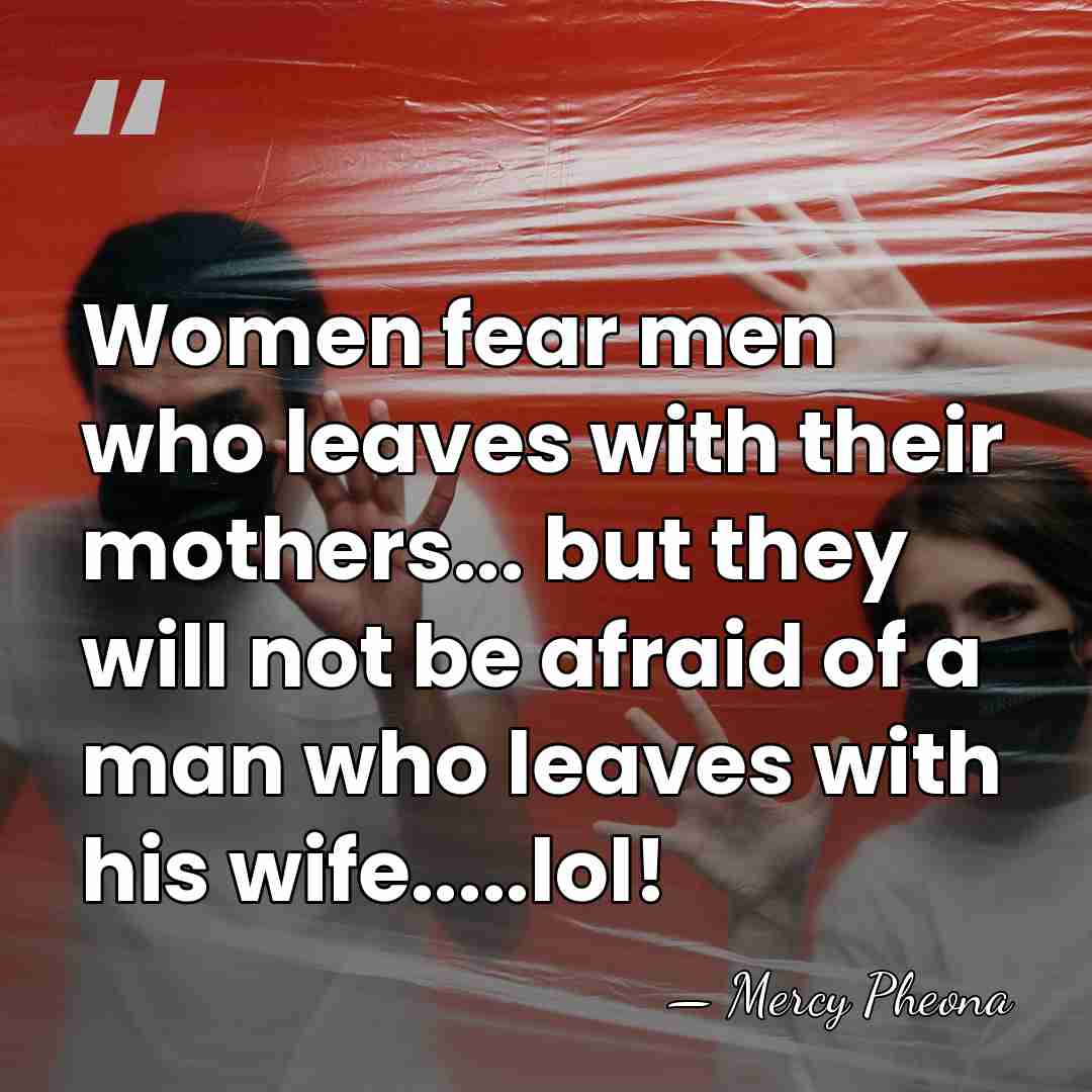 Women fear men who leaves with their mothers... but they will not&hellip; - Mercy Pheona